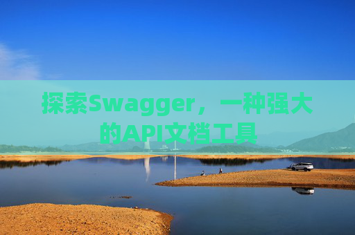 探索Swagger，一种强大的API文档工具